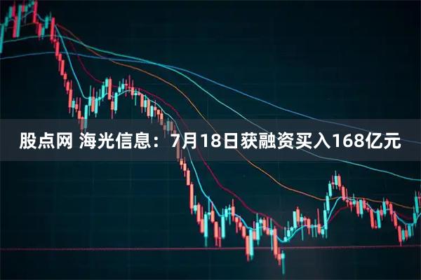 股点网 海光信息：7月18日获融资买入168亿元